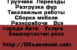 Грузчики. Переезды. Разгрузка фур. Такелажные работы. Сборка мебели. Разнорабочи - Все города Авто » Услуги   . Башкортостан респ.